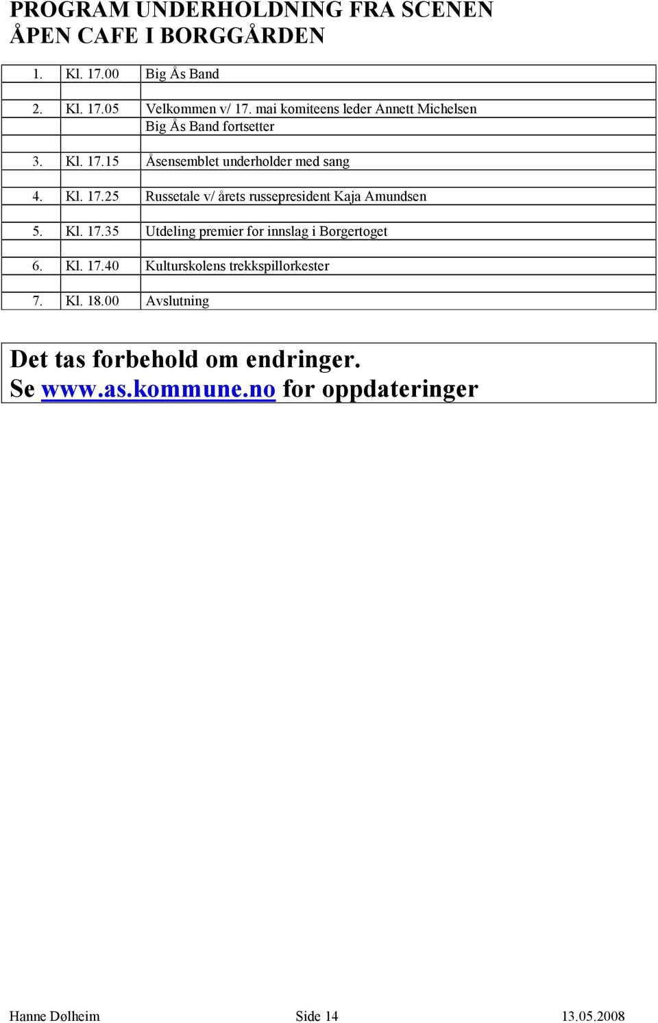 Kl. 17.35 Utdeling premier for innslag i Borgertoget 6. Kl. 17.40 Kulturskolens trekkspillorkester 7. Kl. 18.