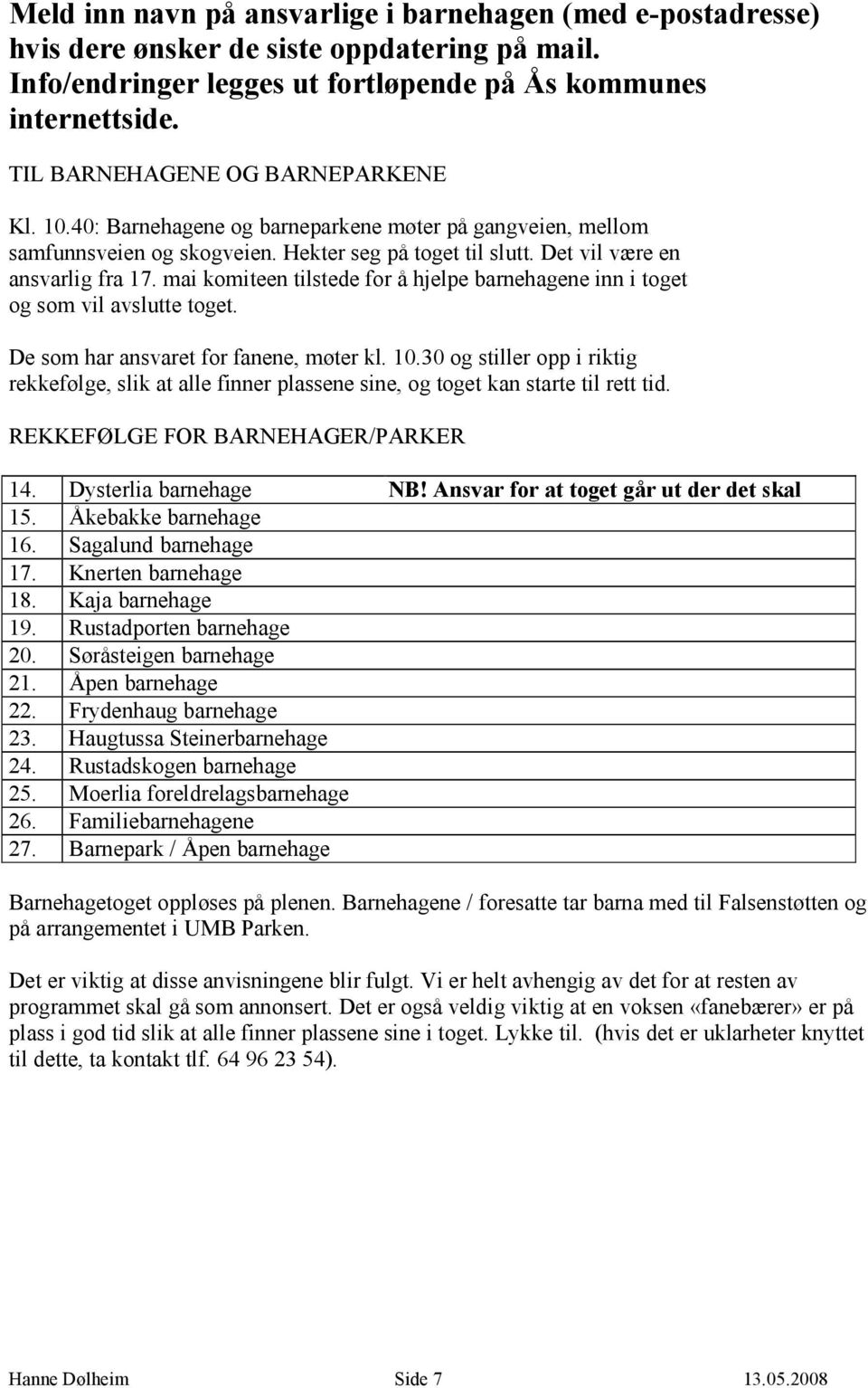 mai komiteen tilstede for å hjelpe barnehagene inn i toget og som vil avslutte toget. De som har ansvaret for fanene, møter kl. 10.