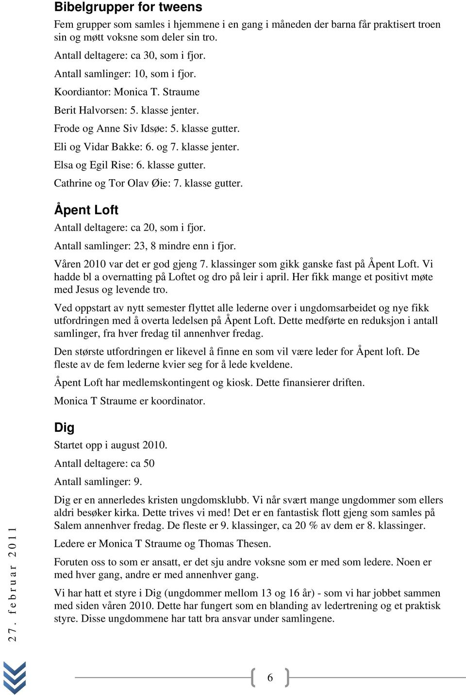 klasse gutter. Cathrine og Tor Olav Øie: 7. klasse gutter. Åpent Loft Antall deltagere: ca 20, som i fjor. Antall samlinger: 23, 8 mindre enn i fjor. Våren 2010 var det er god gjeng 7.