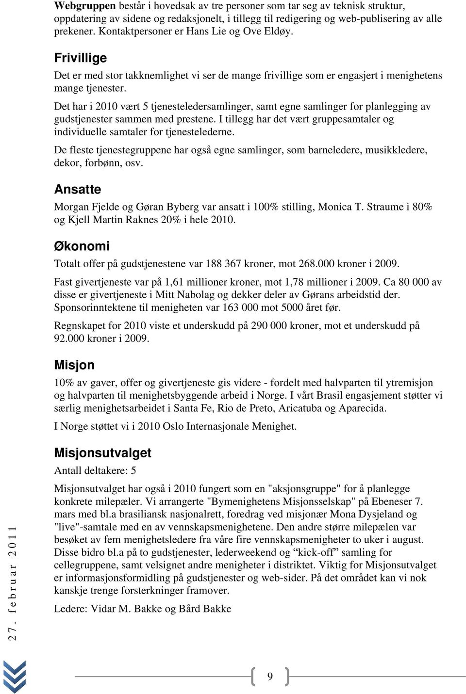 Det har i 2010 vært 5 tjenesteledersamlinger, samt egne samlinger for planlegging av gudstjenester sammen med prestene.