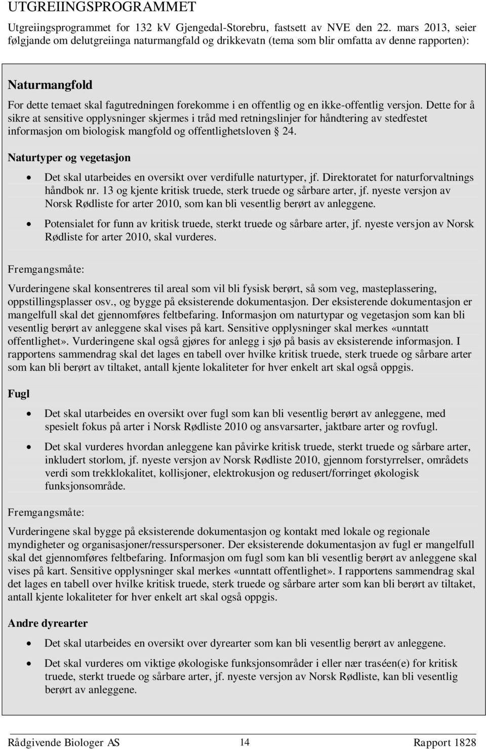 ikke-offentlig versjon. Dette for å sikre at sensitive opplysninger skjermes i tråd med retningslinjer for håndtering av stedfestet informasjon om biologisk mangfold og offentlighetsloven 24.