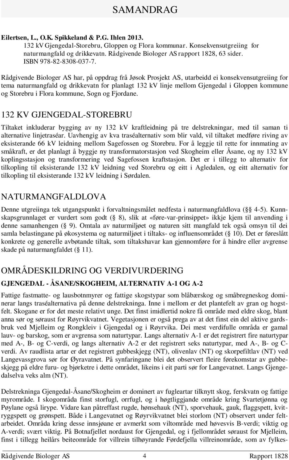 Rådgivende Biologer AS har, på oppdrag frå Jøsok Prosjekt AS, utarbeidd ei konsekvensutgreiing for tema naturmangfald og drikkevatn for planlagt 132 kv linje mellom Gjengedal i kommune og Storebru i