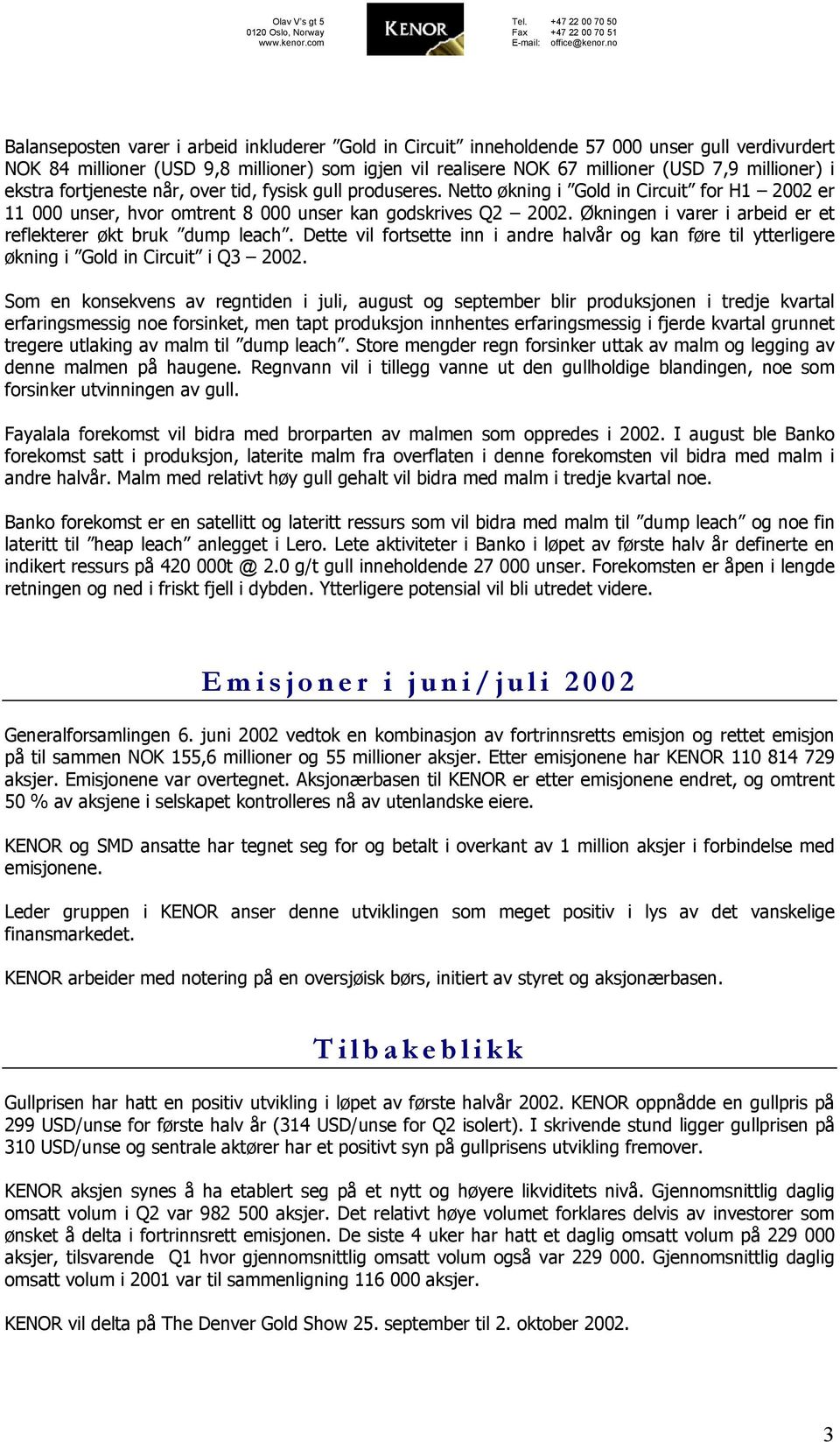 Økningen i varer i arbeid er et reflekterer økt bruk dump leach. Dette vil fortsette inn i andre halvår og kan føre til ytterligere økning i Gold in Circuit i Q3 2002.