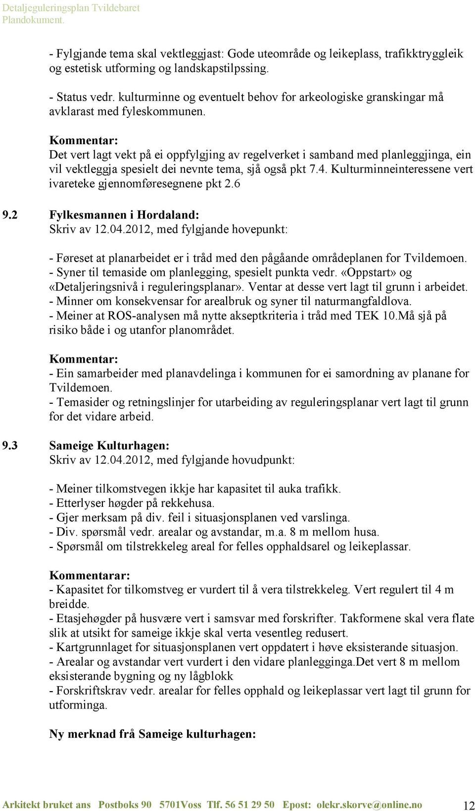 Kommentar: Det vert lagt vekt på ei oppfylgjing av regelverket i samband med planleggjinga, ein vil vektleggja spesielt dei nevnte tema, sjå også pkt 7.4.