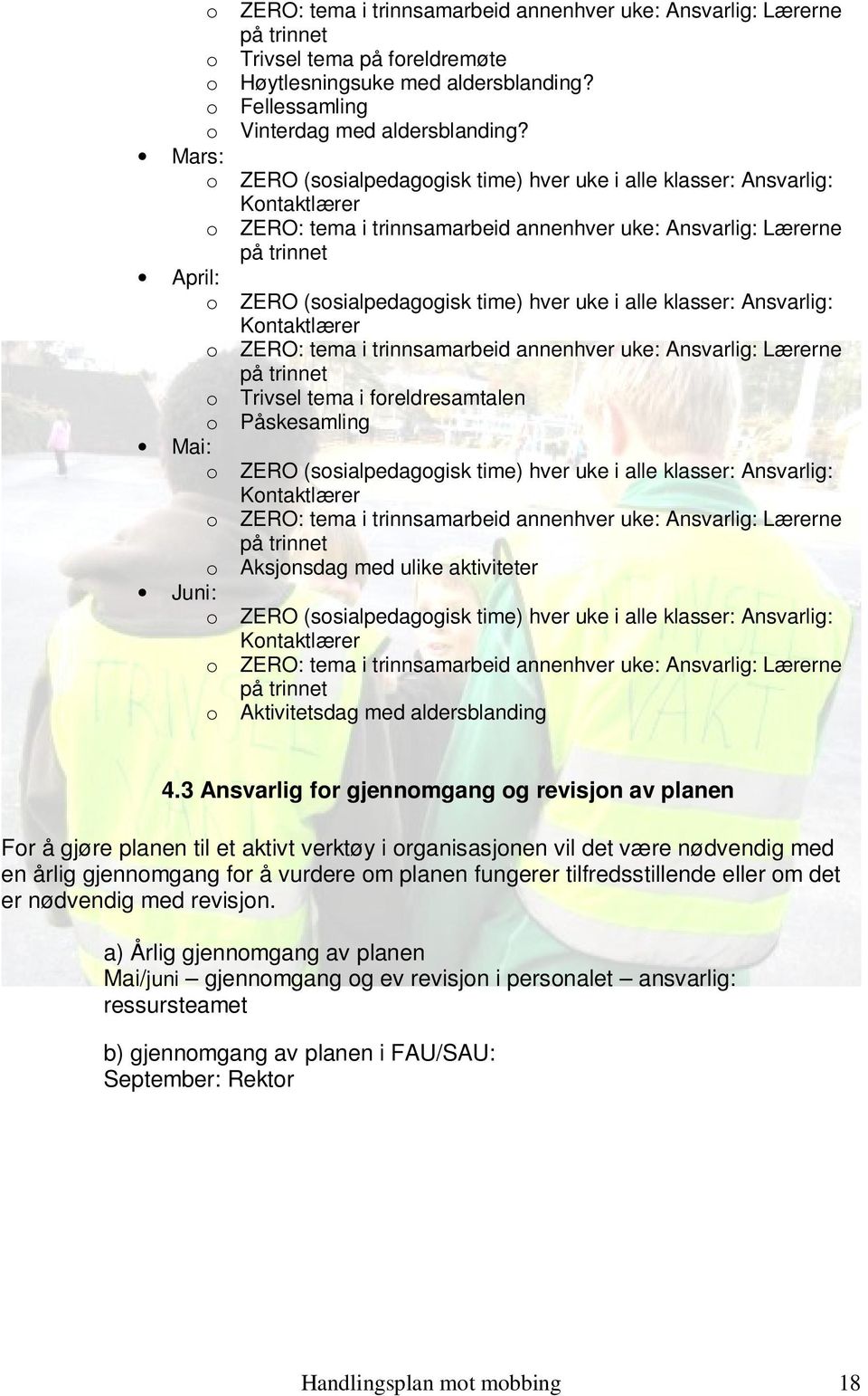 4.3 Ansvarlig for gjennomgang og revisjon av planen For å gjøre planen til et aktivt verktøy i organisasjonen vil det være nødvendig med en årlig gjennomgang for å vurdere om planen