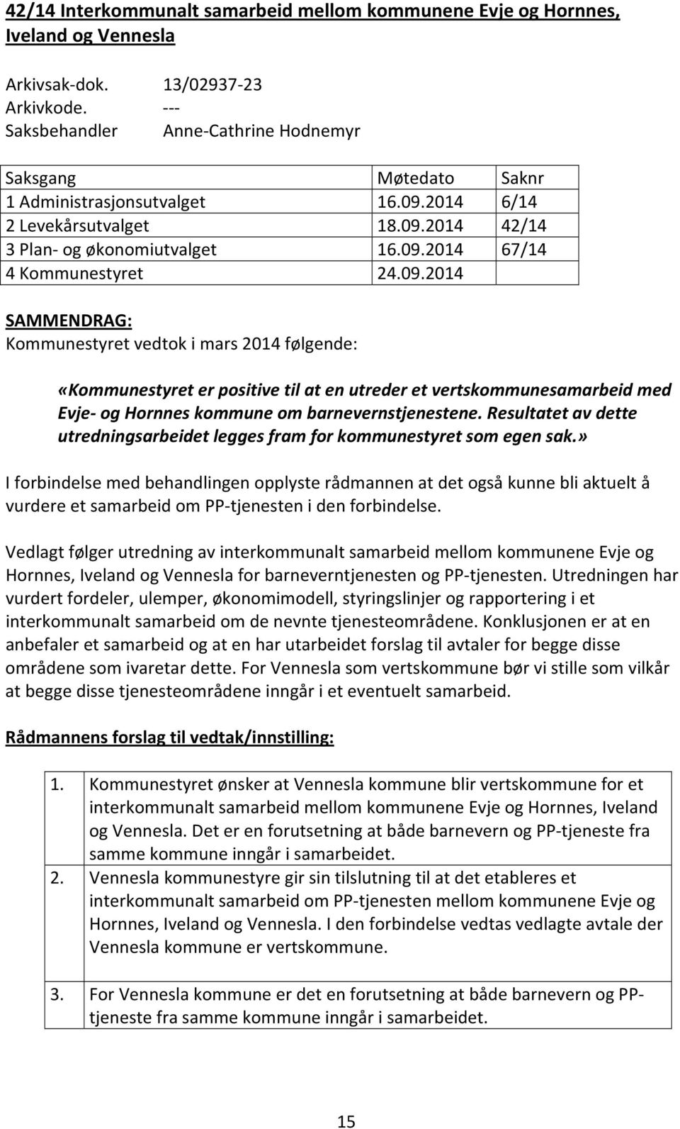 09.2014 SAMMENDRAG: Kommunestyret vedtok i mars 2014 følgende: «Kommunestyret er positive til at en utreder et vertskommunesamarbeid med Evje og Hornnes kommune om barnevernstjenestene.