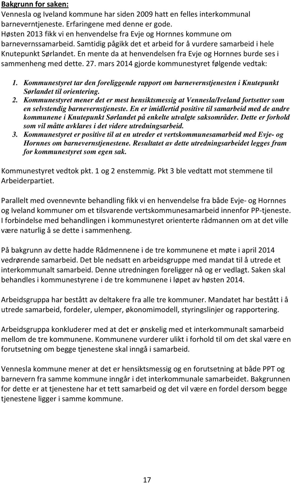 En mente da at henvendelsen fra Evje og Hornnes burde ses i sammenheng med dette. 27. mars 2014 gjorde kommunestyret følgende vedtak: 1.