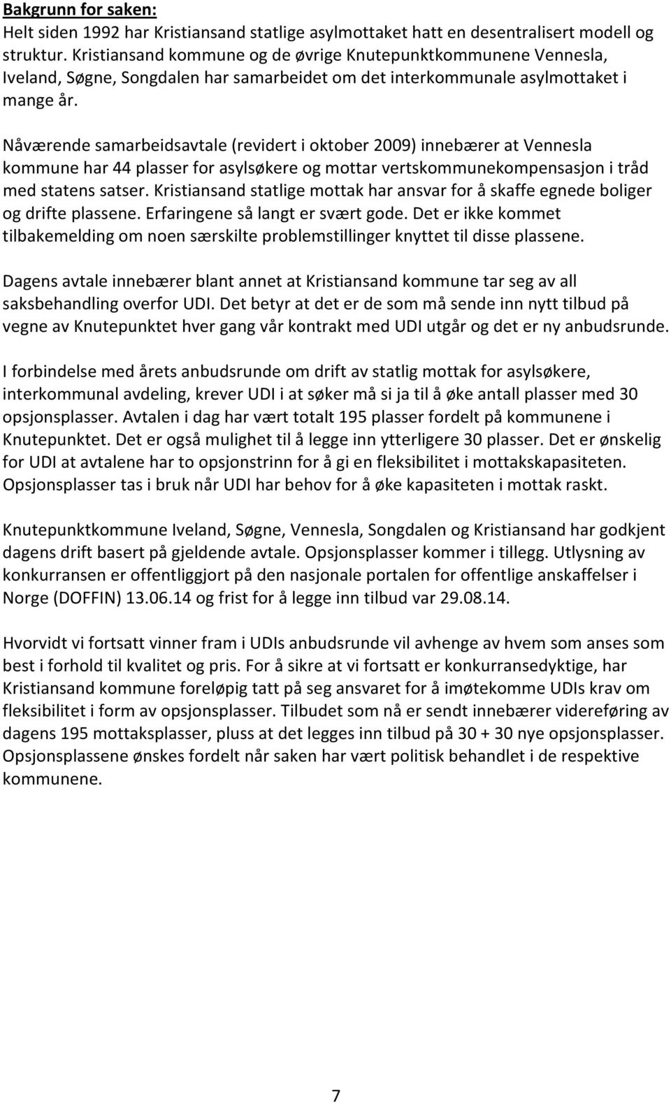 Nåværende samarbeidsavtale (revidert i oktober 2009) innebærer at Vennesla kommune har 44 plasser for asylsøkere og mottar vertskommunekompensasjon i tråd med statens satser.