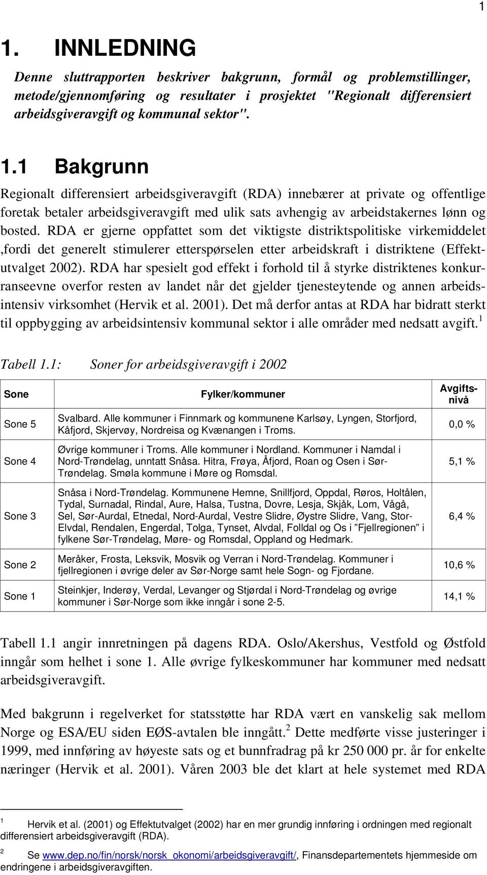 RDA er gjerne oppfattet som det viktigste distriktspolitiske virkemiddelet,fordi det generelt stimulerer etterspørselen etter arbeidskraft i distriktene (Effektutvalget 2002).