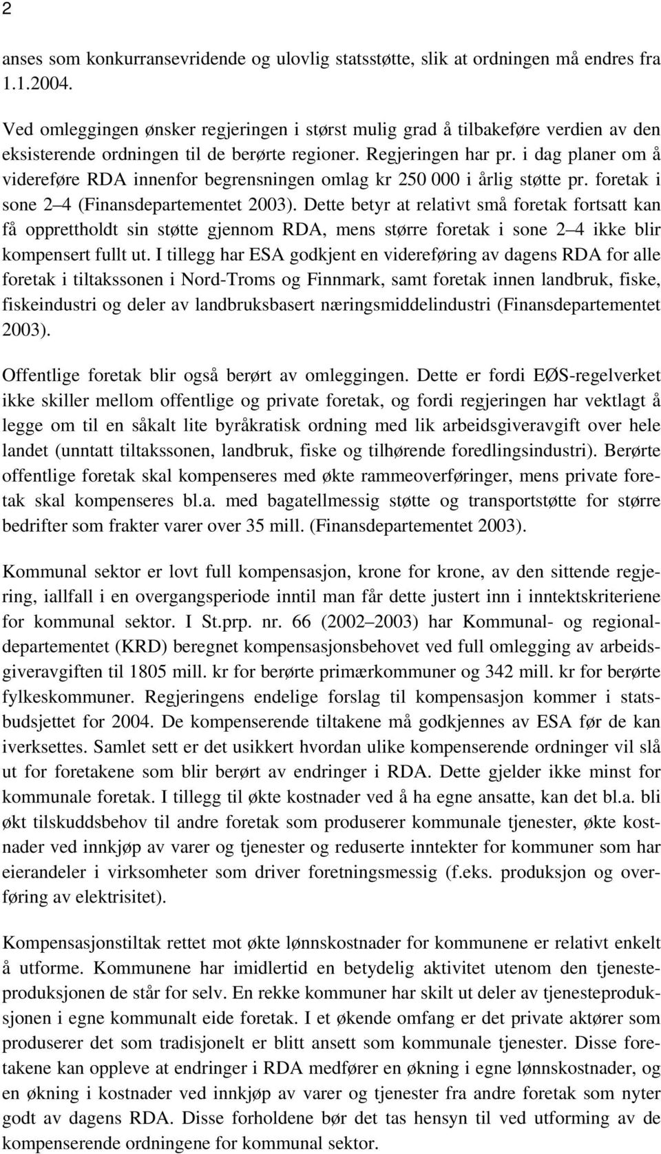 i dag planer om å videreføre RDA innenfor begrensningen omlag kr 250 000 i årlig støtte pr. foretak i sone 2 4 (Finansdepartementet 2003).