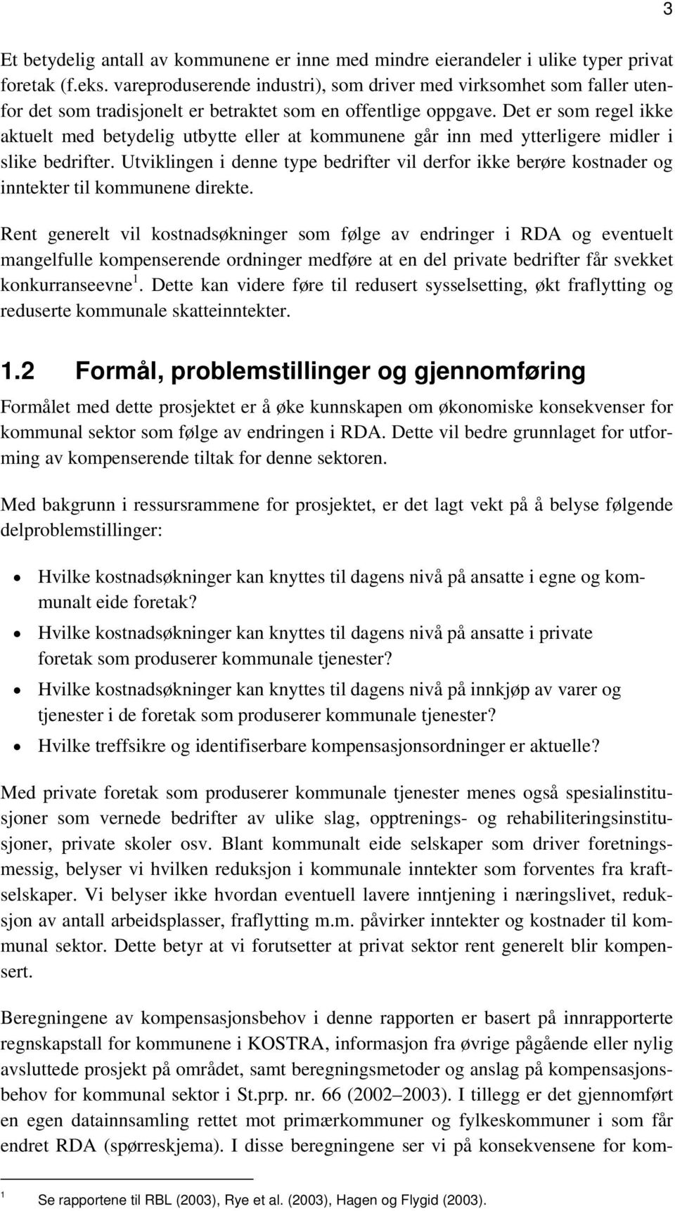 Det er som regel ikke aktuelt med betydelig utbytte eller at kommunene går inn med ytterligere midler i slike bedrifter.