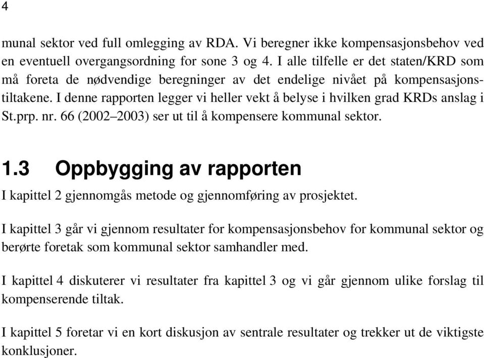 I denne rapporten legger vi heller vekt å belyse i hvilken grad KRDs anslag i St.prp. nr. 66 (2002 2003) ser ut til å kompensere kommunal sektor. 1.