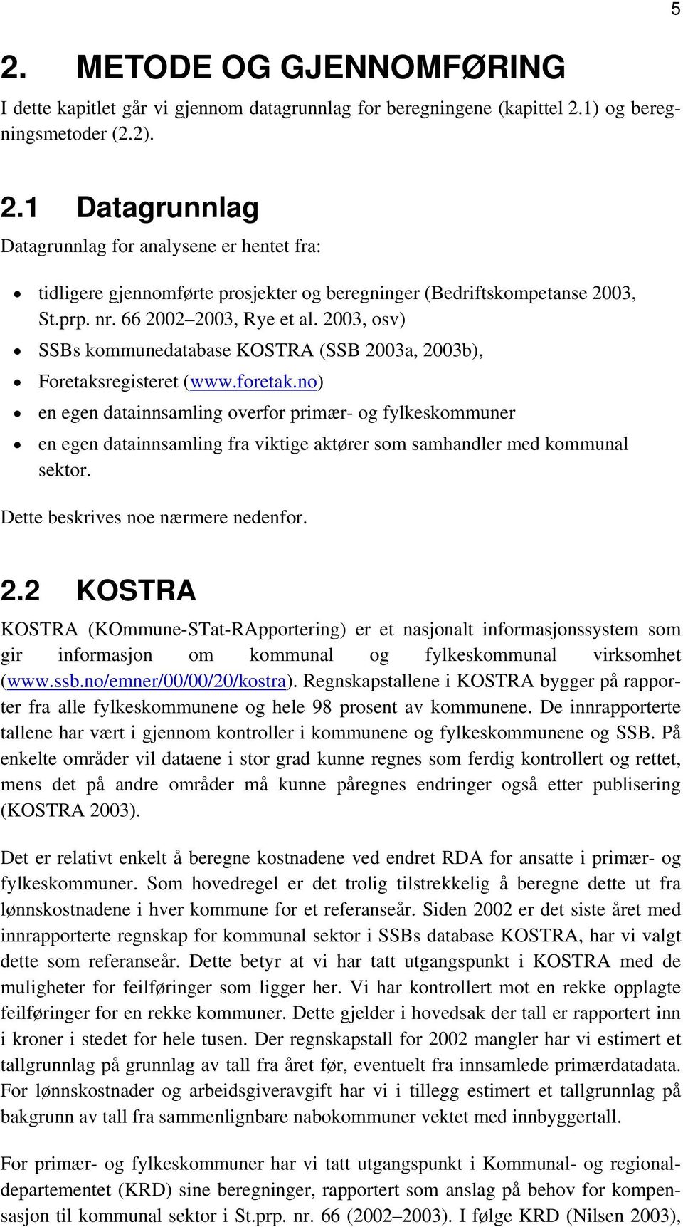 2003, osv) SSBs kommunedatabase KOSTRA (SSB 2003a, 2003b), Foretaksregisteret (www.foretak.