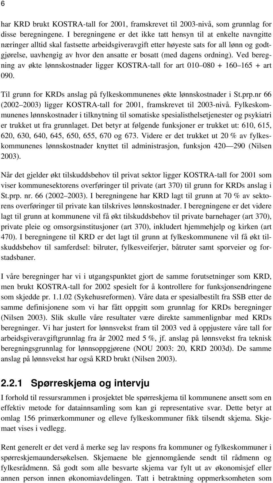 bosatt (med dagens ordning). Ved beregning av økte lønnskostnader ligger KOSTRA-tall for art 010 080 + 160 165 + art 090. Til grunn for KRDs anslag på fylkeskommunenes økte lønnskostnader i St.prp.