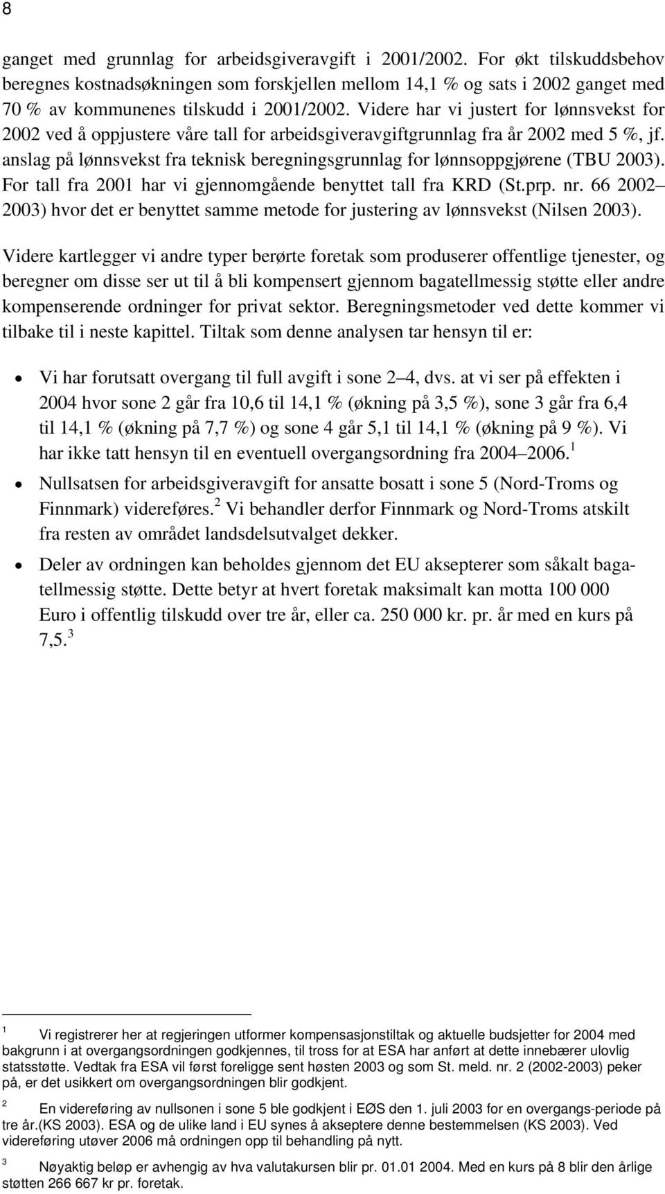 Videre har vi justert for lønnsvekst for 2002 ved å oppjustere våre tall for arbeidsgiveravgiftgrunnlag fra år 2002 med 5 %, jf.