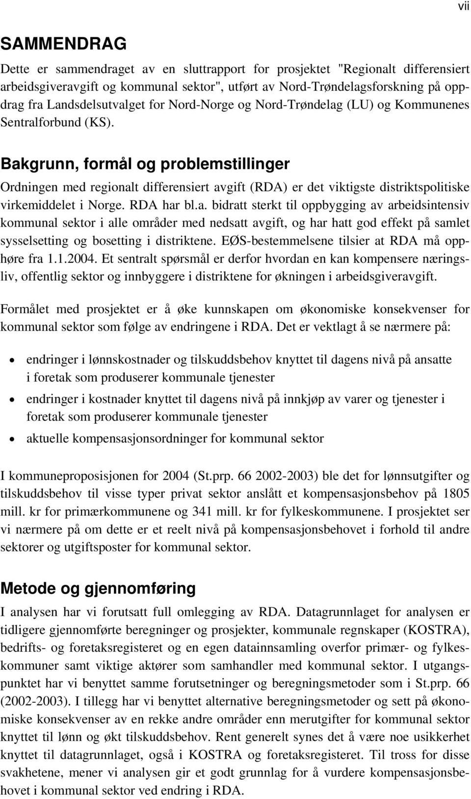 Bakgrunn, formål og problemstillinger Ordningen med regionalt differensiert avgift (RDA) er det viktigste distriktspolitiske virkemiddelet i Norge. RDA har bl.a. bidratt sterkt til oppbygging av arbeidsintensiv kommunal sektor i alle områder med nedsatt avgift, og har hatt god effekt på samlet sysselsetting og bosetting i distriktene.