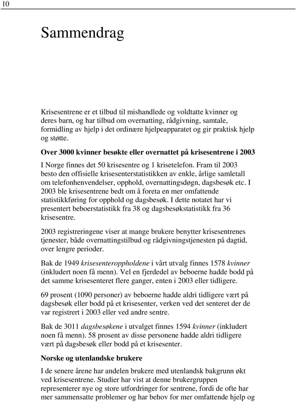 Fram til 2003 besto den offisielle krisesenterstatistikken av enkle, årlige samletall om telefonhenvendelser, opphold, overnattingsdøgn, dagsbesøk etc.