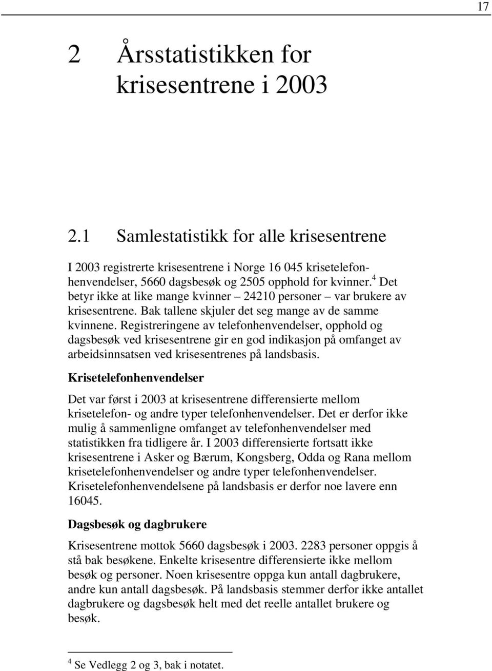 4 Det betyr ikke at like mange kvinner 24210 personer var brukere av krisesentrene. Bak tallene skjuler det seg mange av de samme kvinnene.