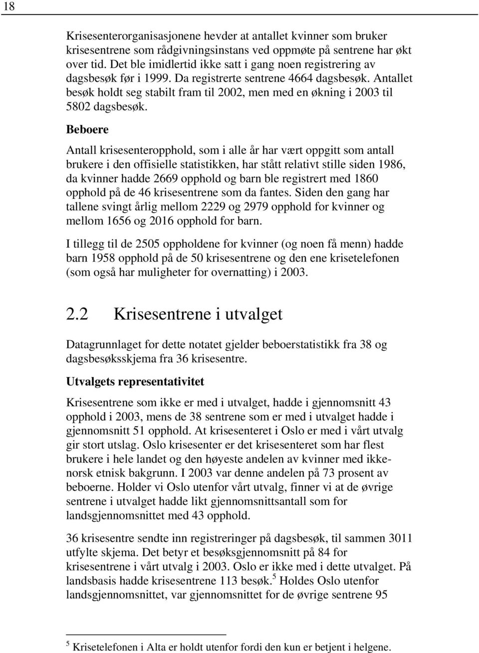 Antallet besøk holdt seg stabilt fram til 2002, men med en økning i 2003 til 5802 dagsbesøk.