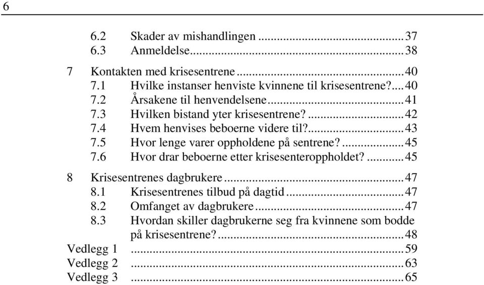 6 Hvor drar beboerne etter krisesenteroppholdet?...45 8 Krisesentrenes dagbrukere...47 8.1 Krisesentrenes tilbud på dagtid...47 8.2 Omfanget av dagbrukere.