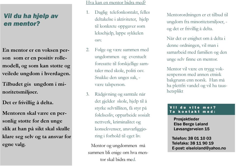 Daglig telefonkontakt, felles deltakelse i aktiviteter, hjelp til konkrete oppgaver som leksehjelp, lappe sykkelen osv. 2.