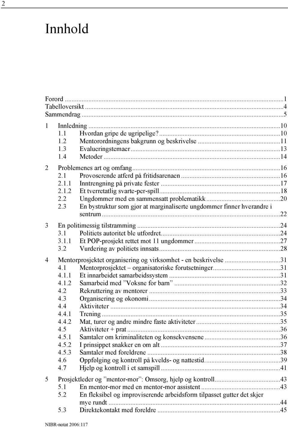 2 Ungdommer med en sammensatt problematikk...20 2.3 En bystruktur som gjør at marginaliserte ungdommer finner hverandre i sentrum...22 3 En politimessig tilstramming...24 3.