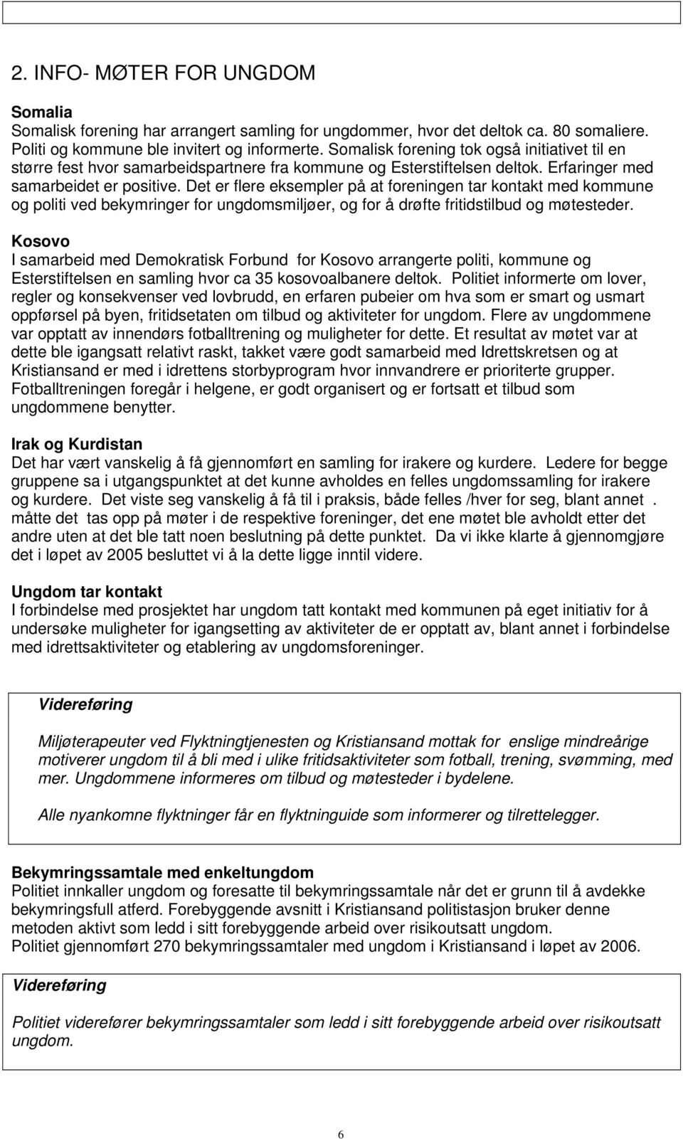 Det er flere eksempler på at foreningen tar kontakt med kommune og politi ved bekymringer for ungdomsmiljøer, og for å drøfte fritidstilbud og møtesteder.