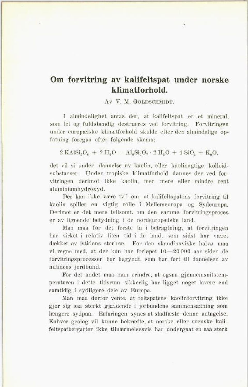 5 Os + 2 H,O - A],Si,O7 2 H2 O + 4 SiO, + K,O, det vil si under dannelse av kaolin, eller kaolinagtige kolloid - substanser.