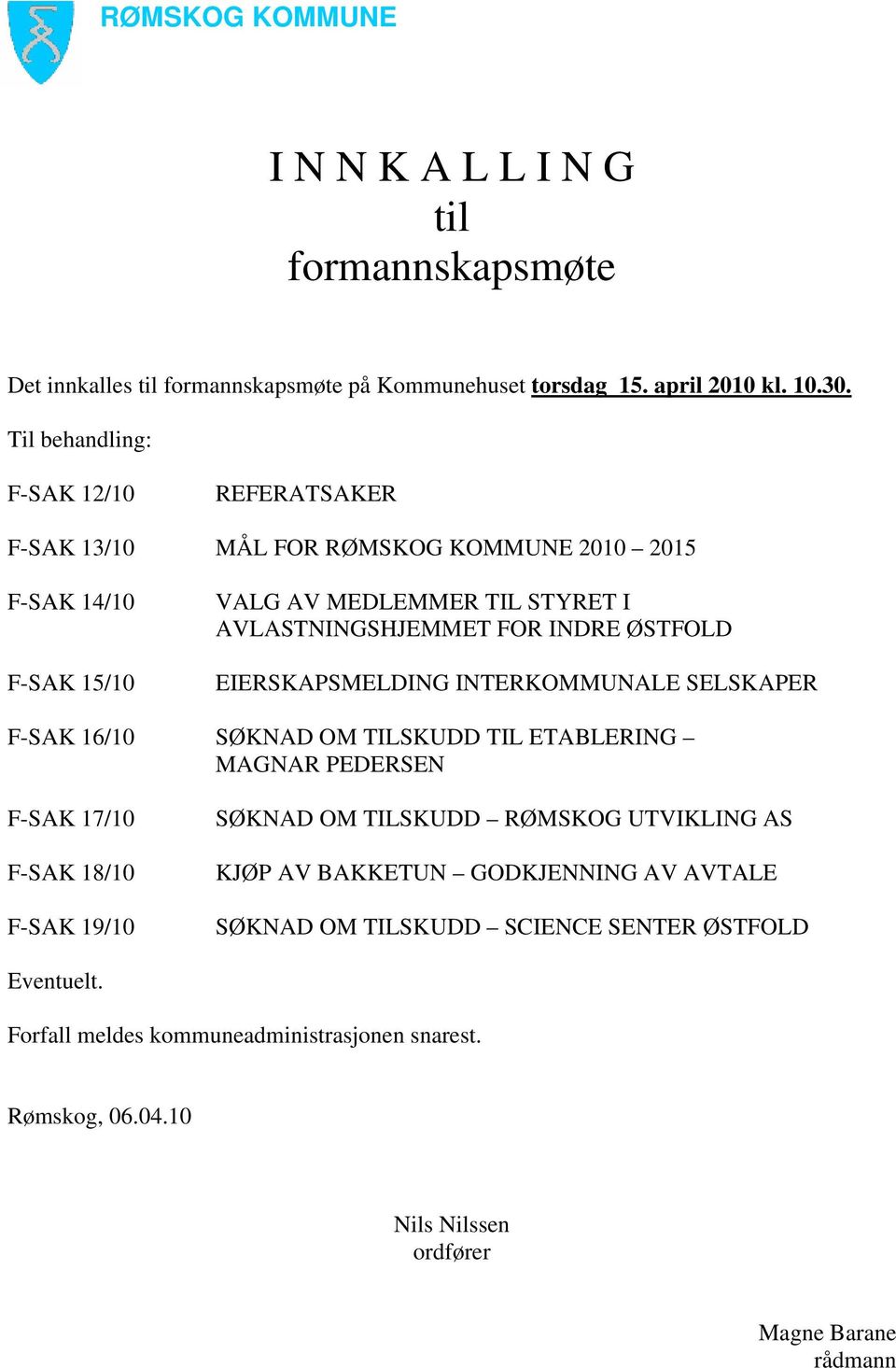 ØSTFOLD EIERSKAPSMELDING INTERKOMMUNALE SELSKAPER F-SAK 16/10 SØKNAD OM TILSKUDD TIL ETABLERING MAGNAR PEDERSEN F-SAK 17/10 F-SAK 18/10 F-SAK 19/10 SØKNAD OM TILSKUDD RØMSKOG