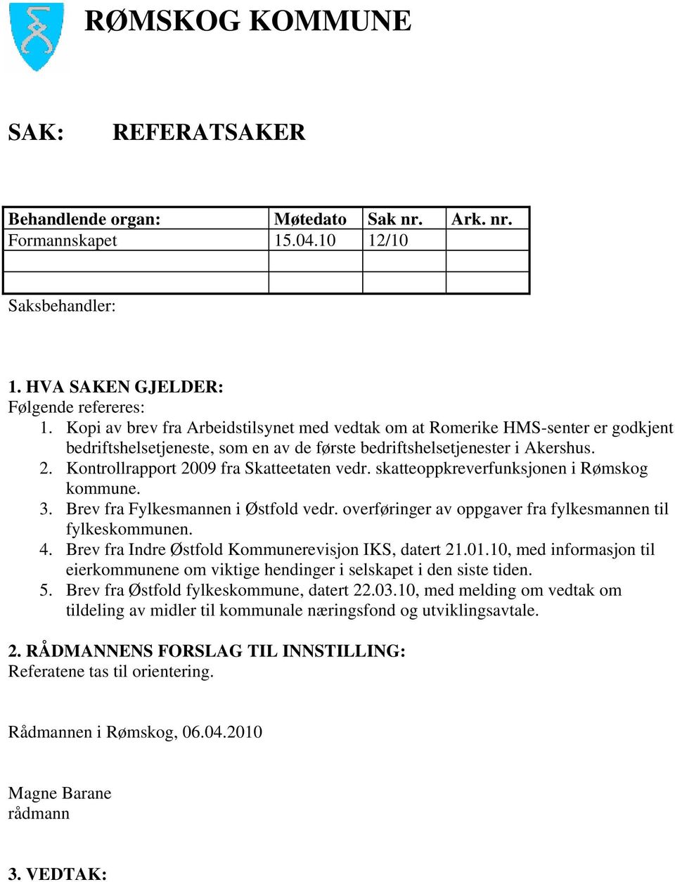 Kontrollrapport 2009 fra Skatteetaten vedr. skatteoppkreverfunksjonen i Rømskog kommune. 3. Brev fra Fylkesmannen i Østfold vedr. overføringer av oppgaver fra fylkesmannen til fylkeskommunen. 4.