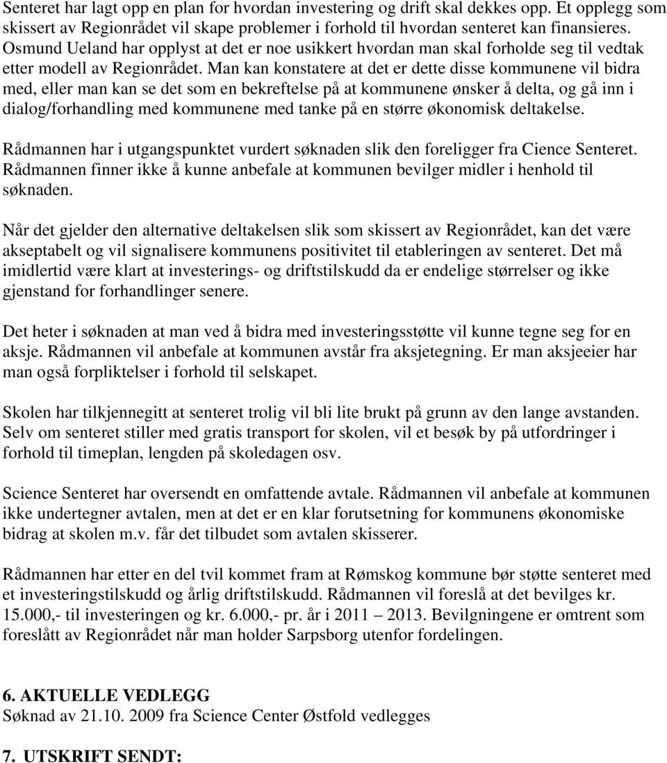 Man kan konstatere at det er dette disse kommunene vil bidra med, eller man kan se det som en bekreftelse på at kommunene ønsker å delta, og gå inn i dialog/forhandling med kommunene med tanke på en