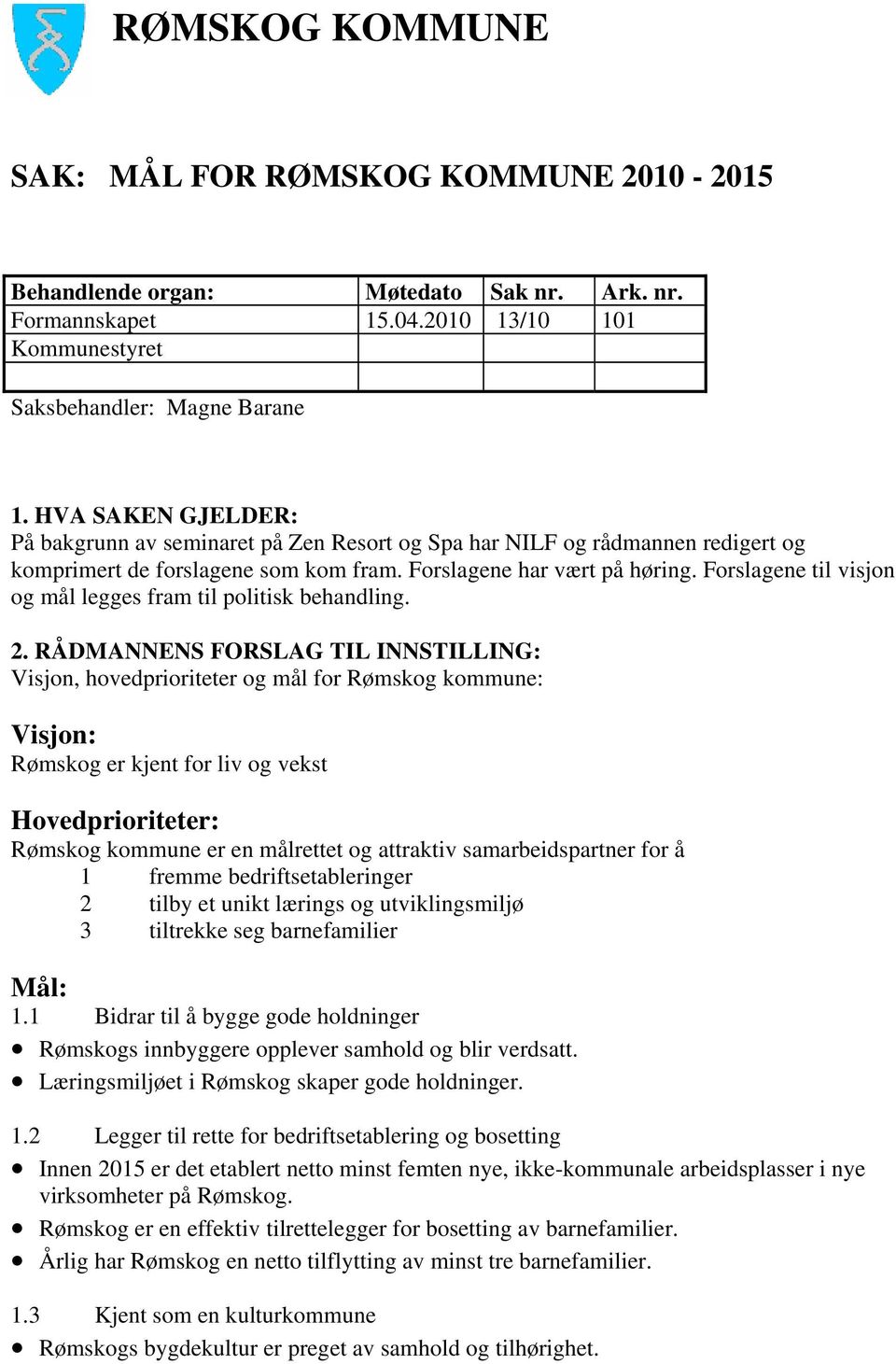 Forslagene til visjon og mål legges fram til politisk behandling. 2.