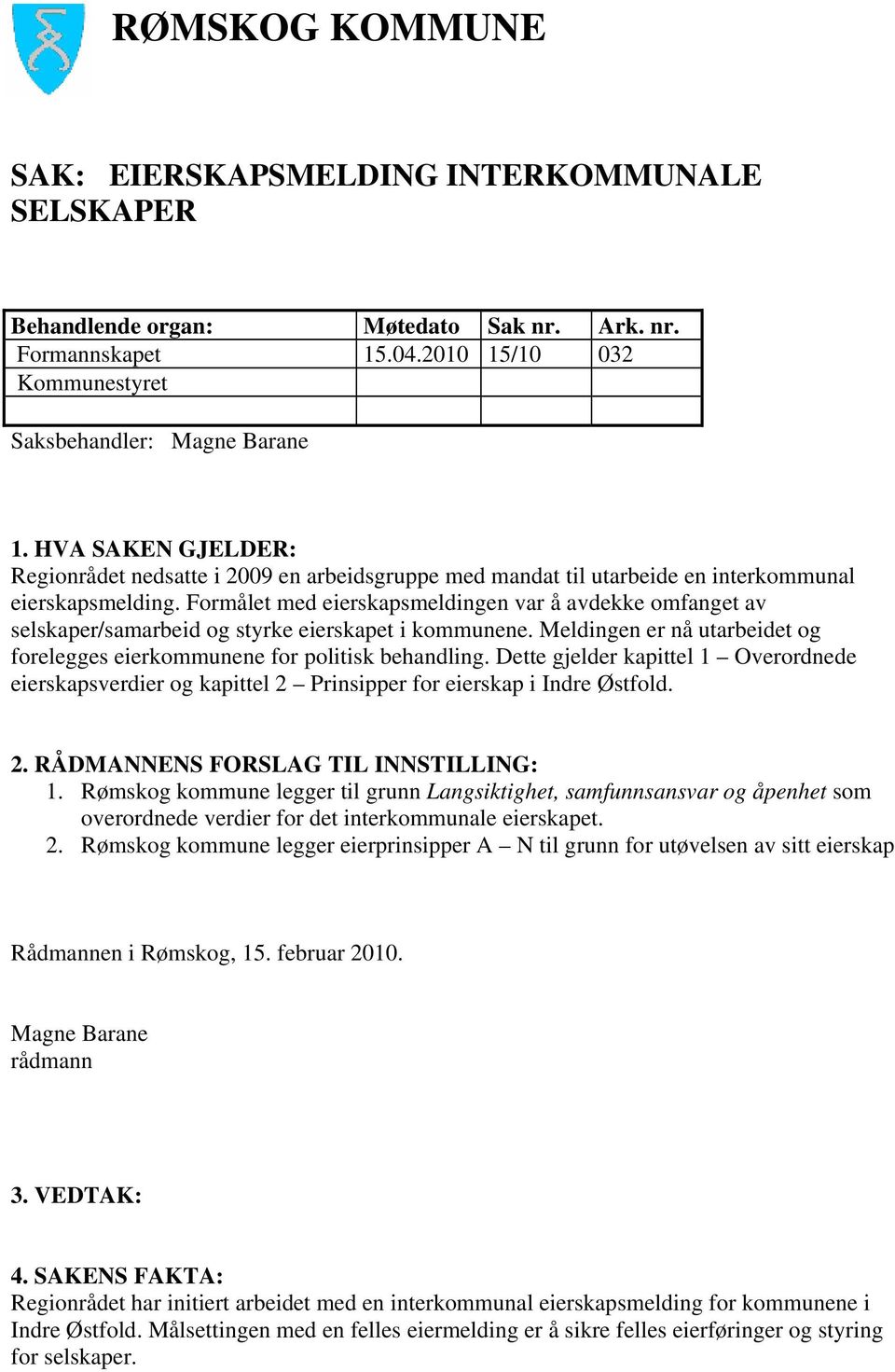 Formålet med eierskapsmeldingen var å avdekke omfanget av selskaper/samarbeid og styrke eierskapet i kommunene. Meldingen er nå utarbeidet og forelegges eierkommunene for politisk behandling.