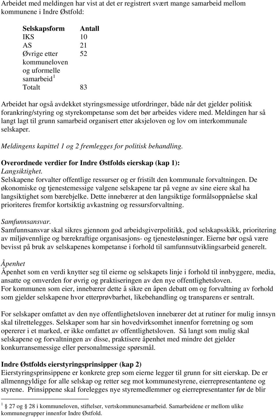 Meldingen har så langt lagt til grunn samarbeid organisert etter aksjeloven og lov om interkommunale selskaper. Meldingens kapittel 1 og 2 fremlegges for politisk behandling.