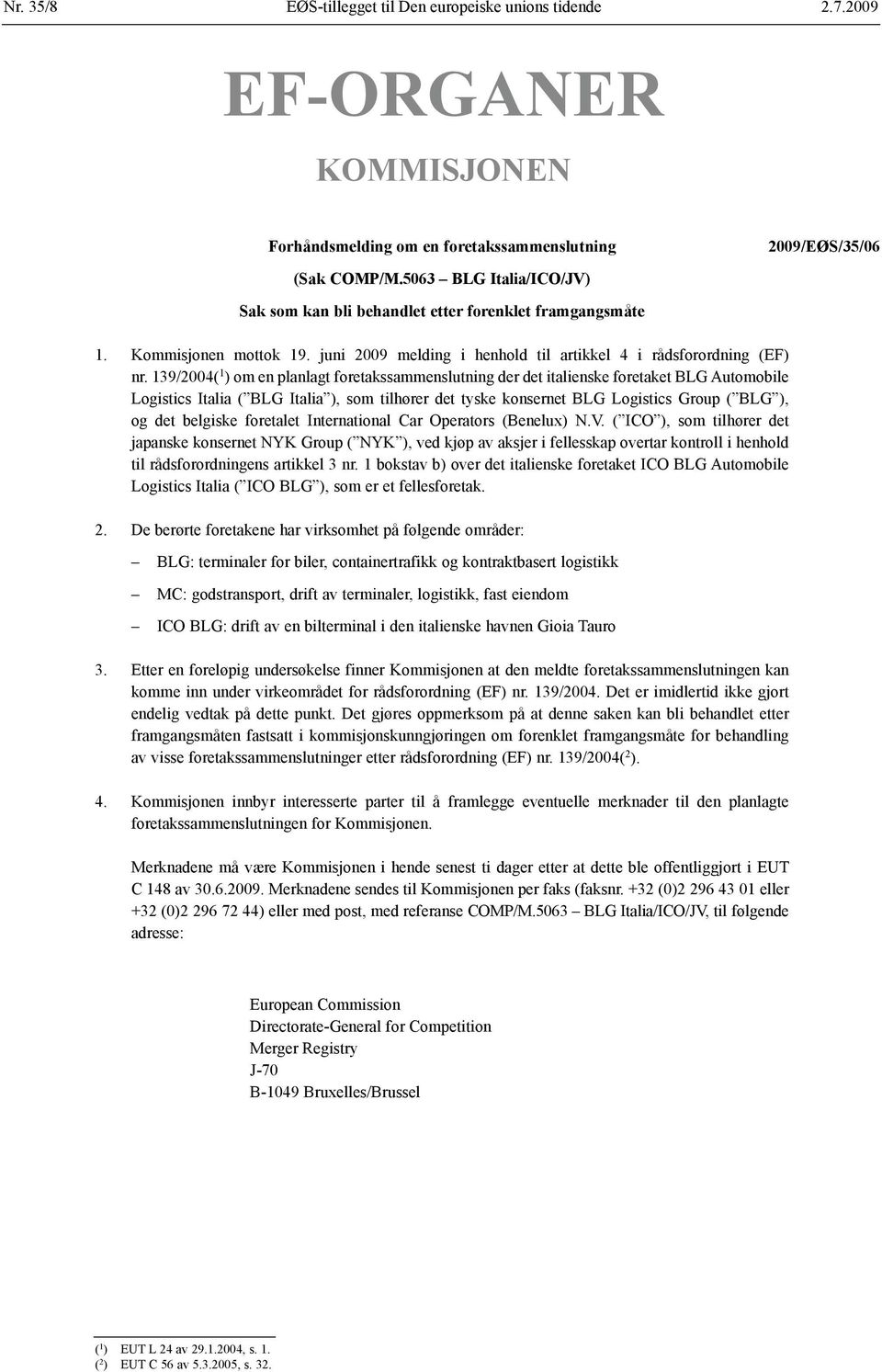 139/2004( 1 ) om en planlagt foretaks sammenslutning der det italienske foretaket BLG Automobile Logistics Italia ( BLG Italia ), som tilhører det tyske konsernet BLG Logistics Group ( BLG ), og det