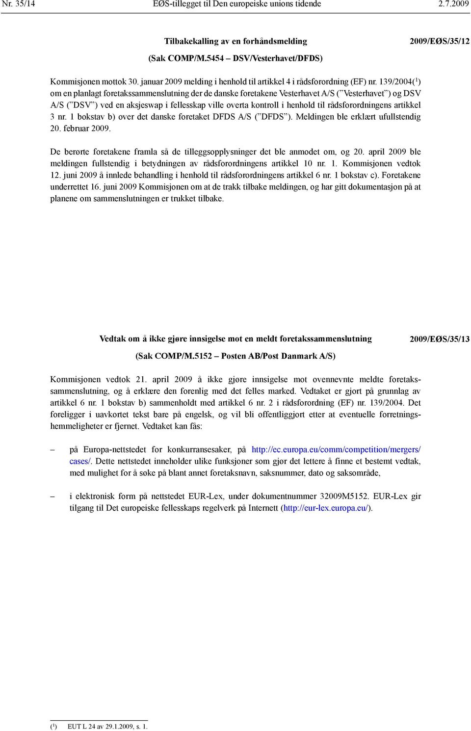 139/2004( 1 ) om en planlagt foretaks sammenslutning der de danske foretakene Vesterhavet A/S ( Vesterhavet ) og DSV A/S ( DSV ) ved en aksjeswap i fellesskap ville overta kontroll i henhold til råds