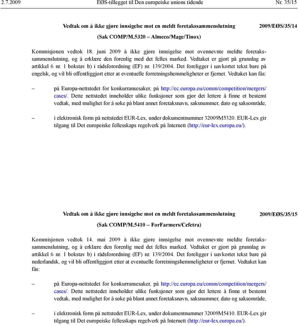 1 bokstav b) i rådsforordning (EF) nr. 139/2004. Det foreligger i uavkortet tekst bare på engelsk, og vil bli offentliggjort etter at eventuelle forretnings hemmeligheter er fjernet.