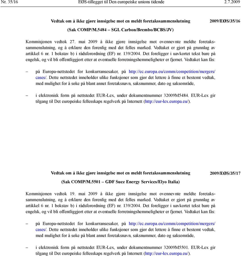 1 bokstav b) i rådsforordning (EF) nr. 139/2004. Det foreligger i uavkortet tekst bare på engelsk, og vil bli offentliggjort etter at eventuelle forretnings hemmeligheter er fjernet.