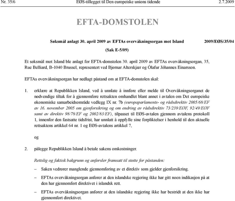april 2009 av EFTAs overvåknings organ, 35, Rue Belliard, B-1040 Brussel, representert ved Bjørnar Alterskjær og Ólafur Jóhannes Einarsson.