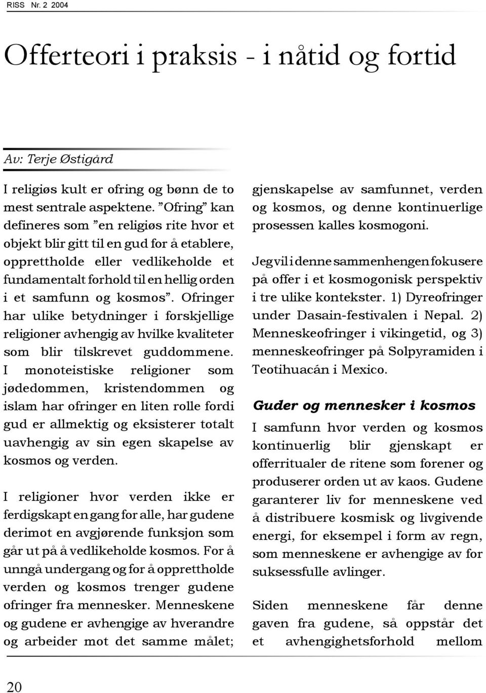 Ofringer har ulike betydninger i forskjellige religioner avhengig av hvilke kvaliteter som blir tilskrevet guddommene.