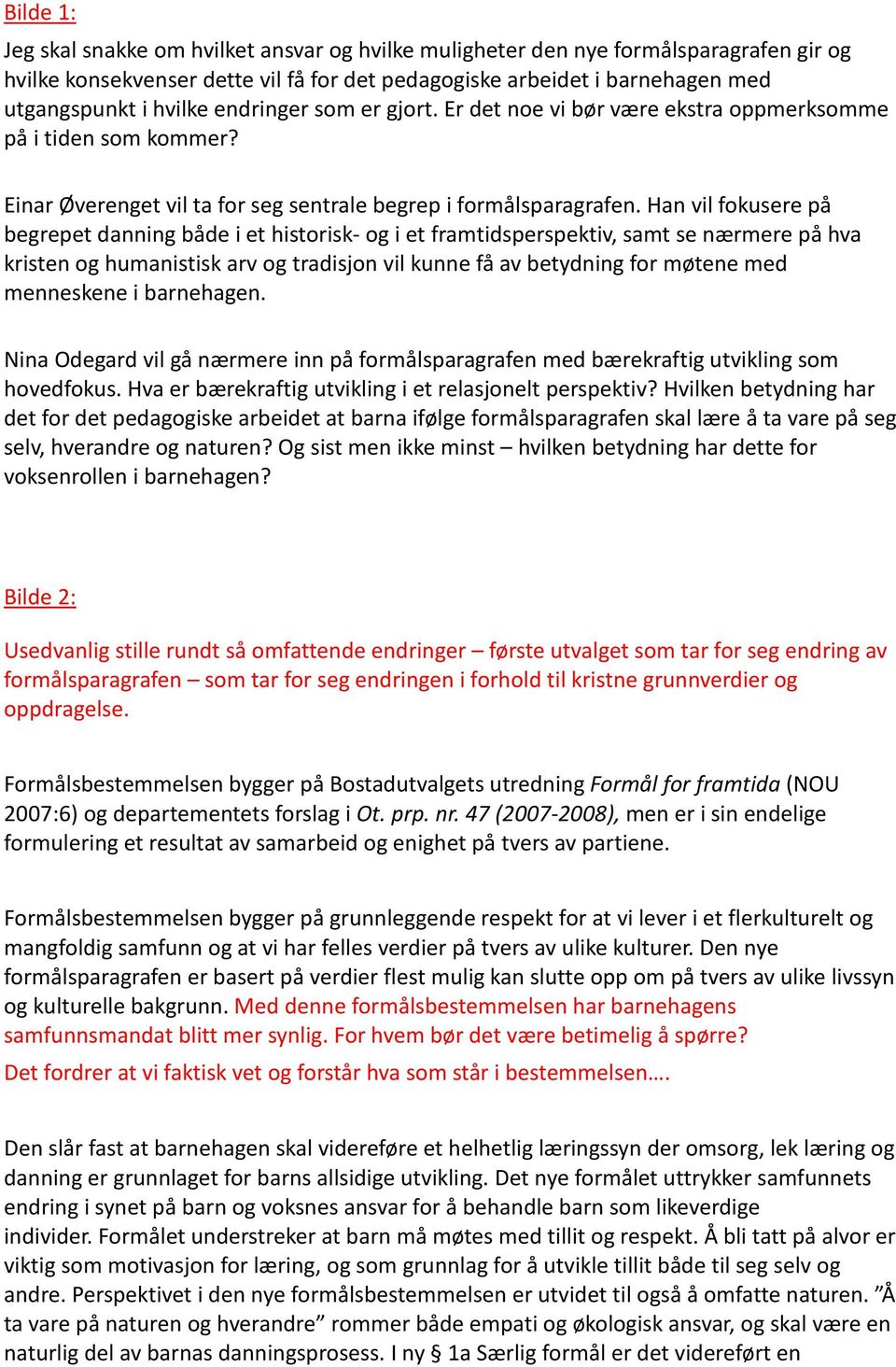 Han vil fokusere på begrepet danning både i et historisk- og i et framtidsperspektiv, samt se nærmere på hva kristen og humanistisk arv og tradisjon vil kunne få av betydning for møtene med