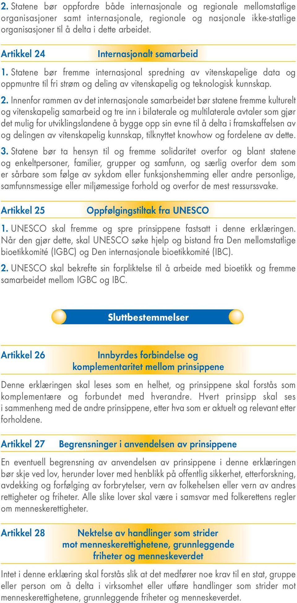 Internasjonalt samarbeid 1. Statene bør fremme internasjonal spredning av vitenskapelige data og oppmuntre til fri strøm og deling av vitenskapelig og teknologisk kunnskap. 2.