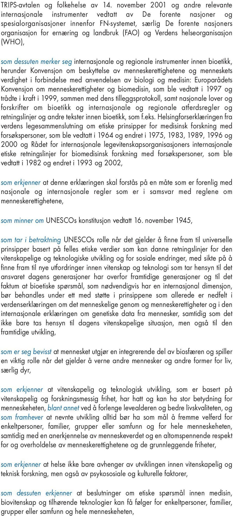 landbruk (FAO) og Verdens helseorganisasjon (WHO), som dessuten merker seg internasjonale og regionale instrumenter innen bioetikk, herunder Konvensjon om beskyttelse av menneskerettighetene og