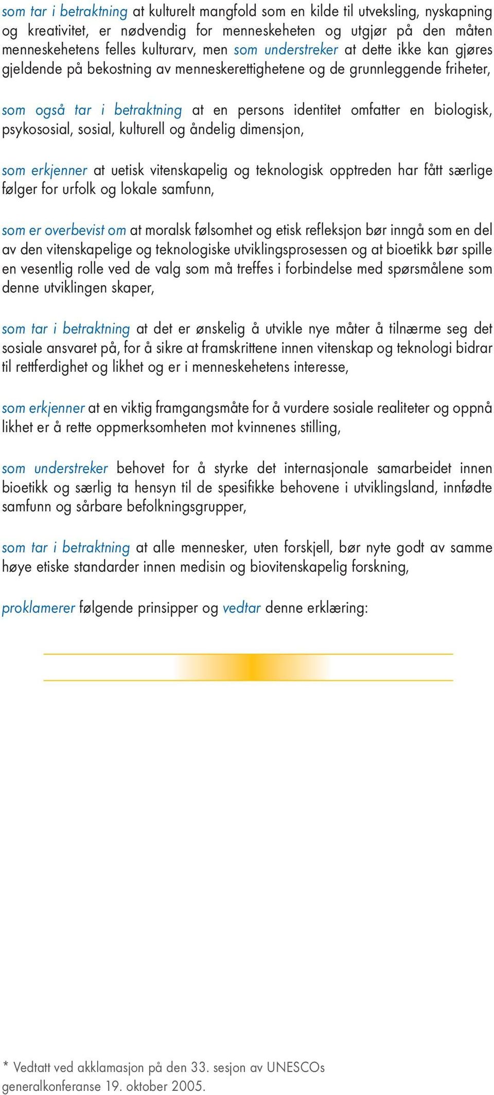 psykososial, sosial, kulturell og åndelig dimensjon, som erkjenner at uetisk vitenskapelig og teknologisk opptreden har fått særlige følger for urfolk og lokale samfunn, som er overbevist om at