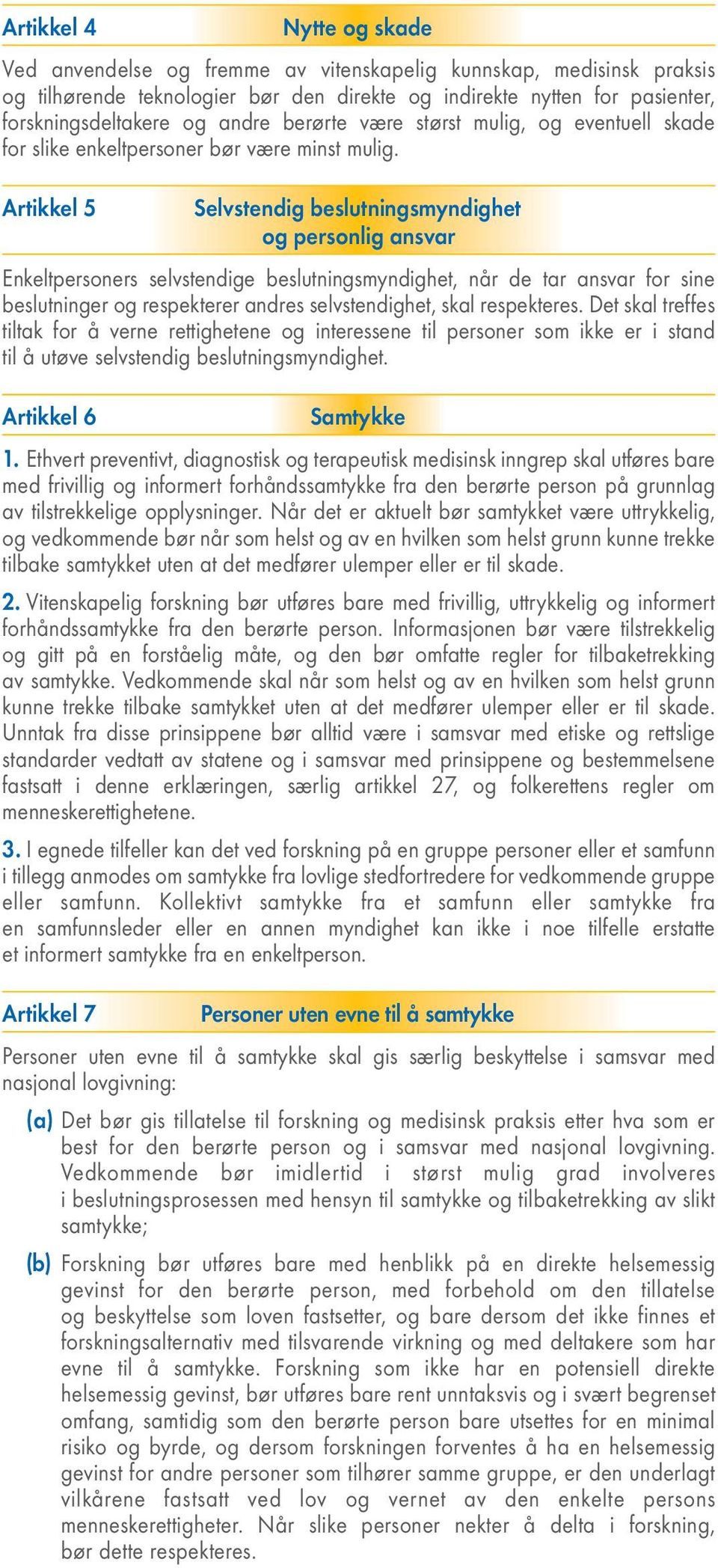 Artikkel 5 Selvstendig beslutningsmyndighet og personlig ansvar Enkeltpersoners selvstendige beslutningsmyndighet, når de tar ansvar for sine beslutninger og respekterer andres selvstendighet, skal