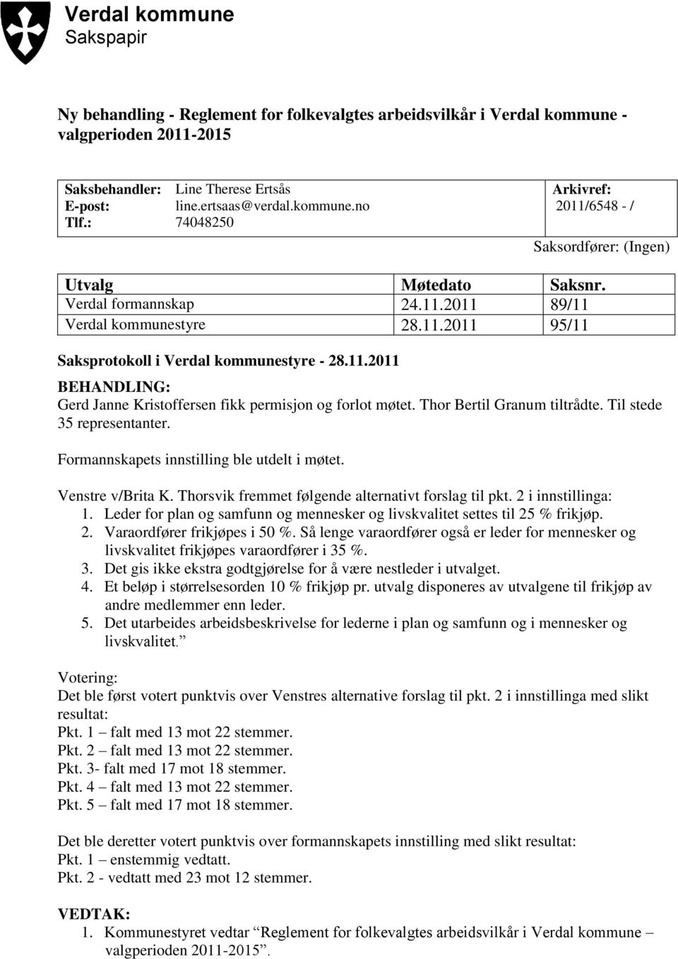 11.2011 Gerd Janne Kristoffersen fikk permisjon og forlot møtet. Thor Bertil Granum tiltrådte. Til stede 35 representanter. Formannskapets innstilling ble utdelt i møtet. Venstre v/brita K.