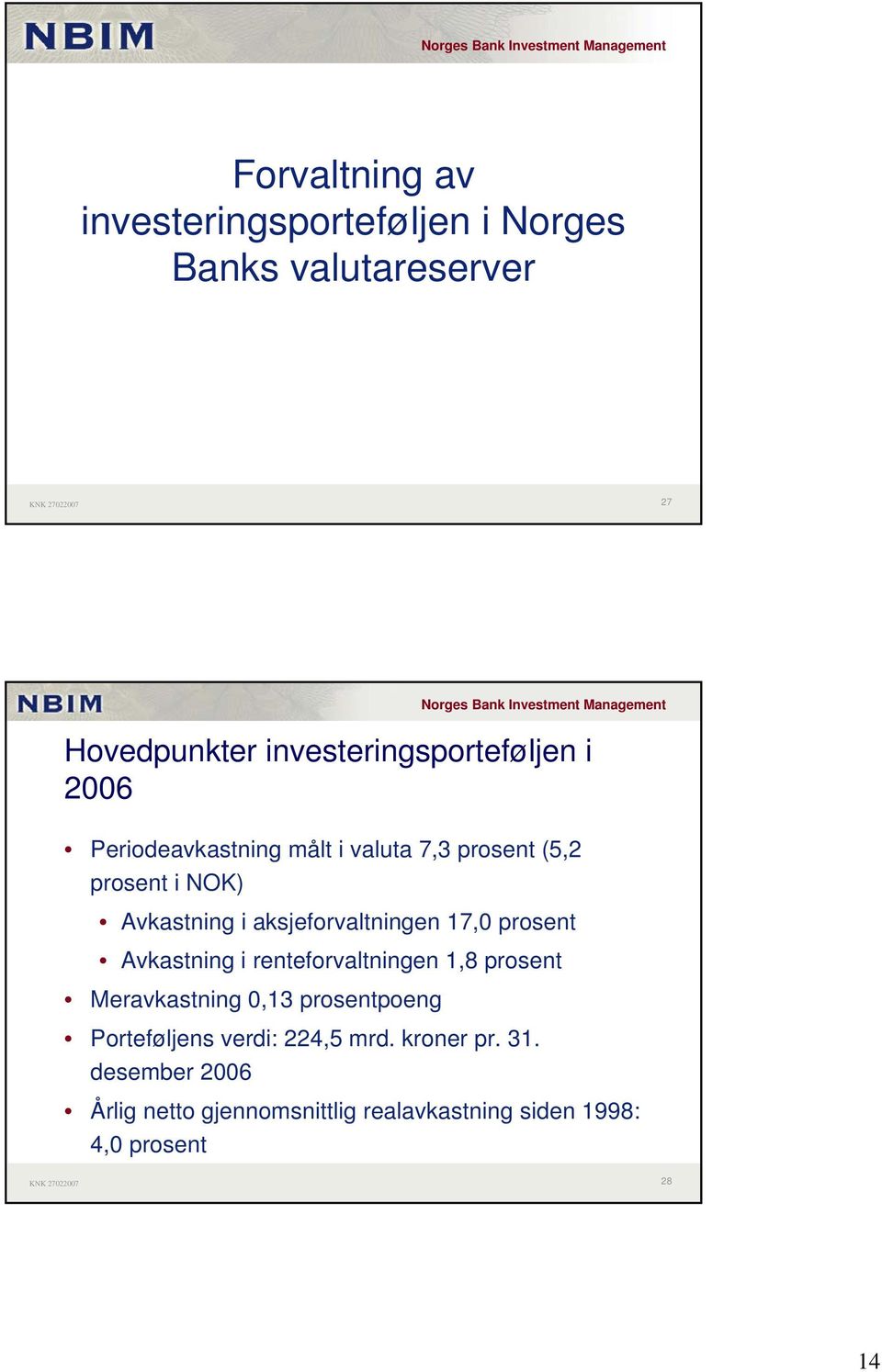 aksjeforvaltningen 17,0 prosent Avkastning i renteforvaltningen 1,8 prosent Meravkastning 0,13 prosentpoeng