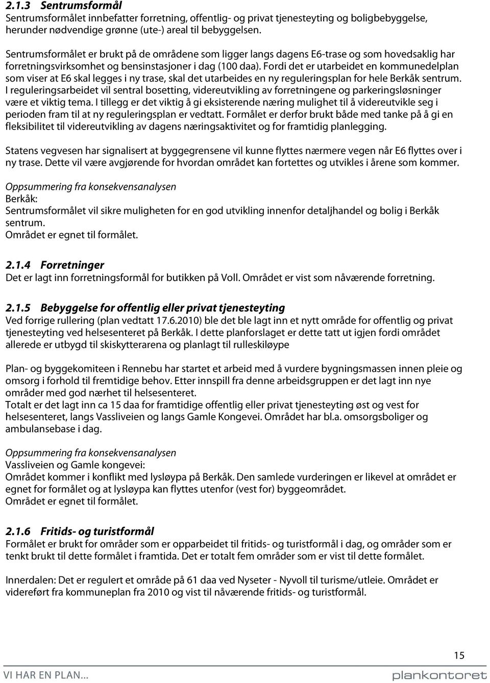 Fordi det er utarbeidet en kommunedelplan som viser at E6 skal legges i ny trase, skal det utarbeides en ny reguleringsplan for hele Berkåk sentrum.