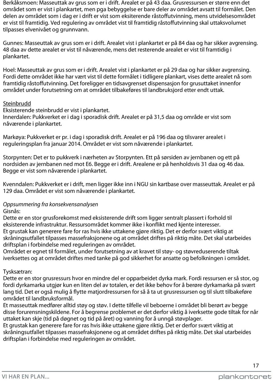 Ved regulering av området vist til framtidig råstoffutvinning skal uttaksvolumet tilpasses elvenivået og grunnvann. Gunnes: Masseuttak av grus som er i drift.