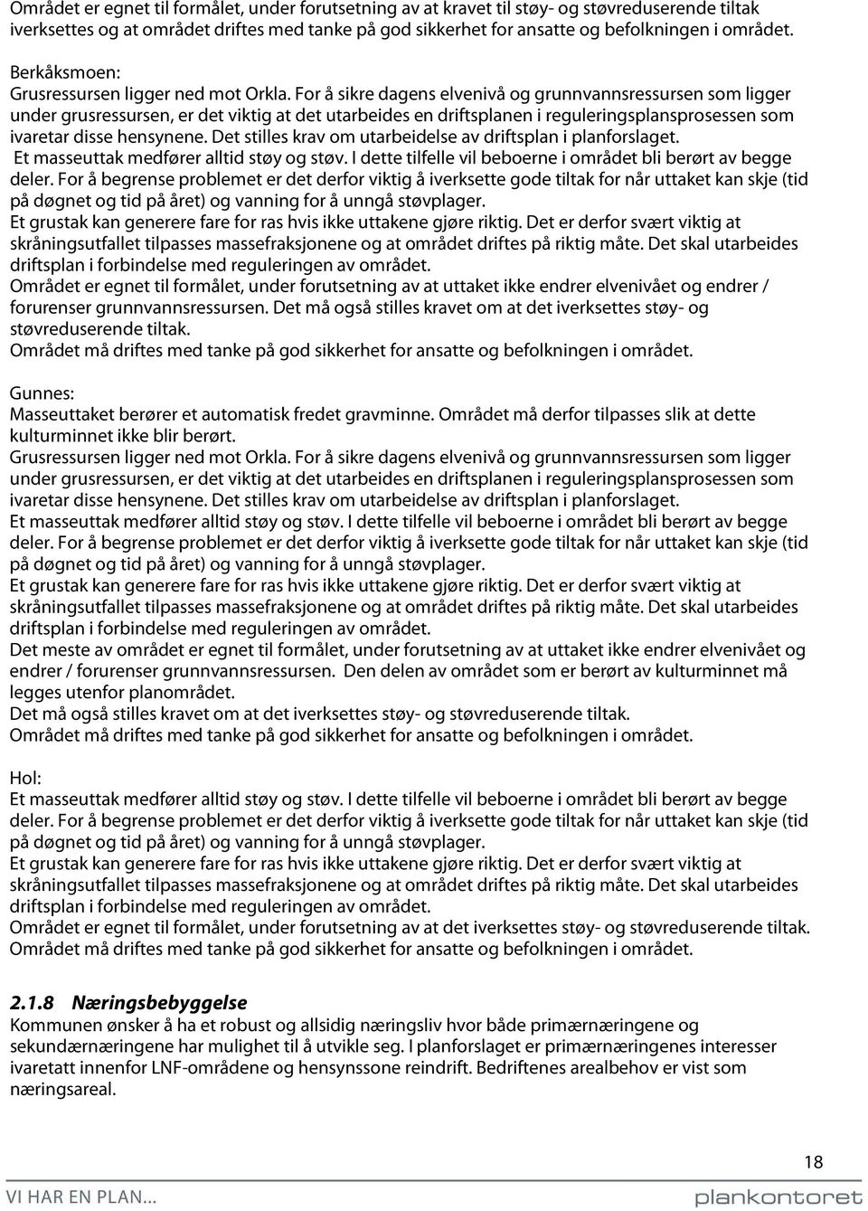 For å sikre dagens elvenivå og grunnvannsressursen som ligger under grusressursen, er det viktig at det utarbeides en driftsplanen i reguleringsplansprosessen som ivaretar disse hensynene.